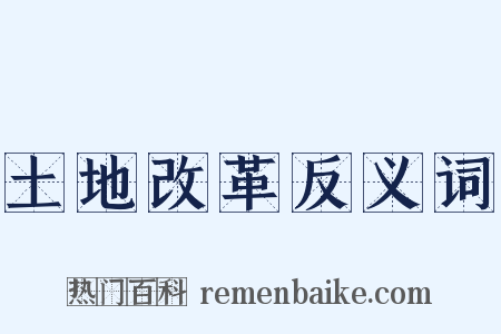 土地改革反义词是什么意思的图片